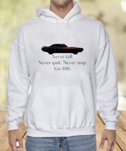 Car Never Fall Never Quit Never Stop Go 100 T-Shirt