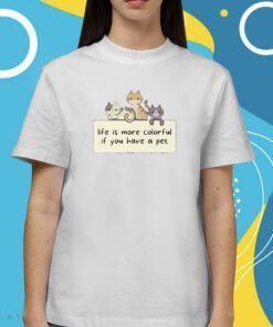 Cat Life Is More Colorful If You Have A Pet T-Shirt