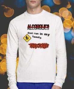 Coldestdrip Alcoholics Don't Run In My Family Shirts