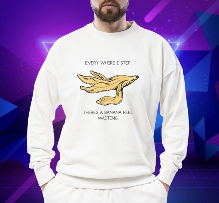 Everywhere I Step There's A Banana Peel Waiting T-Shirt