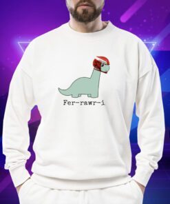 Fer-Rawr-I Shirts