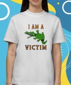 Gator I Am A Victim Shirts