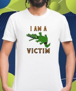 Gator I Am A Victim Shirts