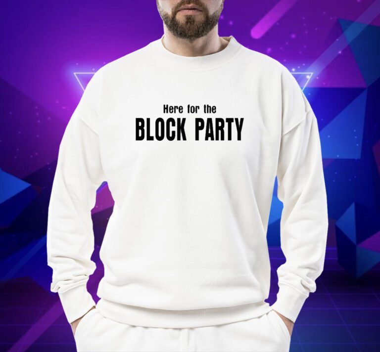 Here For The Block Party Shirts