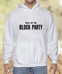 Here For The Block Party Shirts