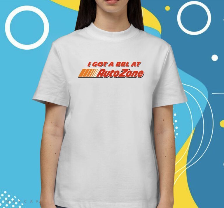 I Got A Bbl At Autozone Shirts