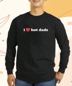 I Love Hot Dads Shirt