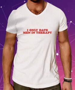 I Only Date Men In Therapy TShirt