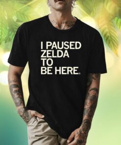 I Paused Zelda to be Here Shirts