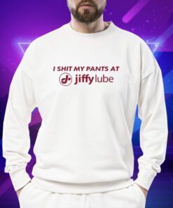 I Shit My Pants At Jiffy Lube Shirts