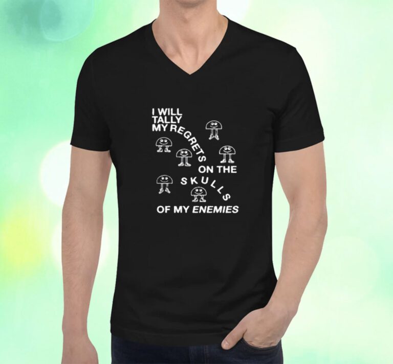 I Will Tally My Regrets On The Skulls Of My Enemies T-Shirt