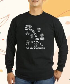 I Will Tally My Regrets On The Skulls Of My Enemies T-Shirt