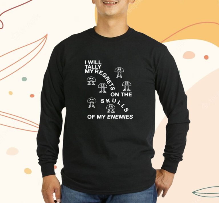 I Will Tally My Regrets On The Skulls Of My Enemies T-Shirt