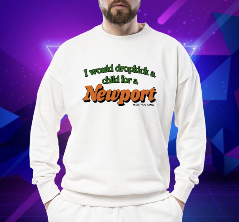 I Would Dropkick A Child For A Newport TShirt