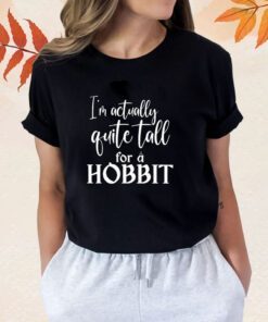 I’m Actually Quite Tall For A Hobbit Shirts