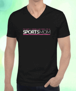 I'm Not Like A Regular Mom I'm A Sports Mom Shirts