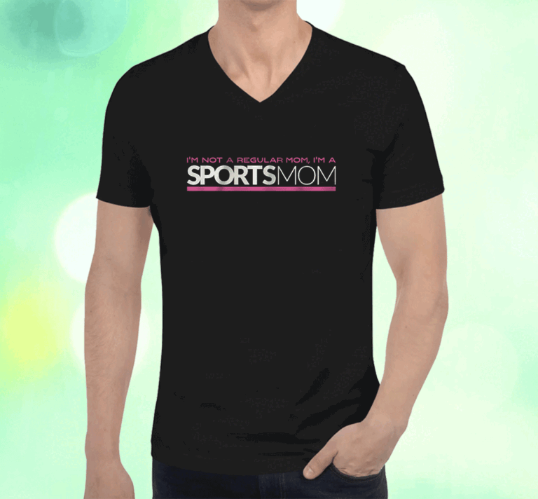 I'm Not Like A Regular Mom I'm A Sports Mom Shirts