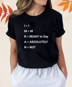 Im Ready To Say Absolutely Not TShirt