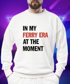 In My Ferry Era At The Moment T-Shirt