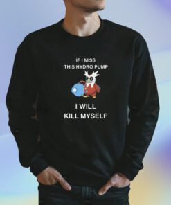 Iron Bundle If I Miss This Hydro Pump I Will Kill Myself T-Shirt