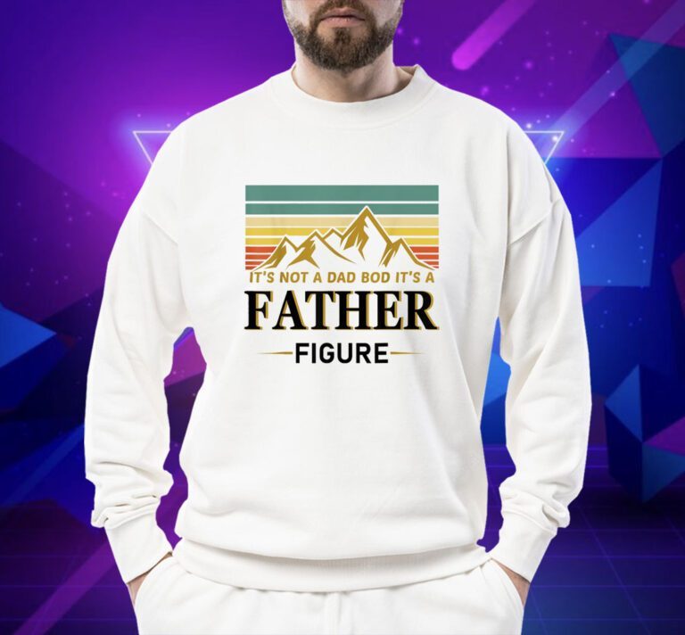 It's not a dad bod it's a Father Figure Father's Day 2023 Shirts