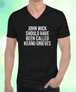 John Wick Should Have Been Called Keanu Grieves T-Shirt