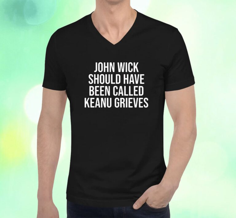 John Wick Should Have Been Called Keanu Grieves T-Shirt