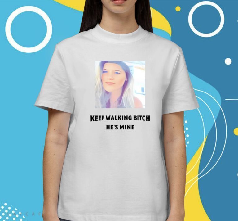 Keep Walking Bitch He's Mine Shirts