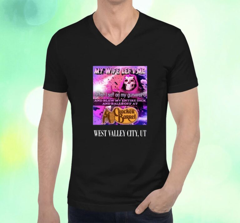 My Wife Left Me After I Sat On My Gun Weird And Blew My Entire Dick T-Shirt