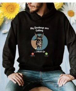 My donkeys are calling I Must go Shirts