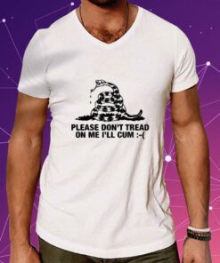 Please Don't Tread On Me I'll Cum T-Shirt