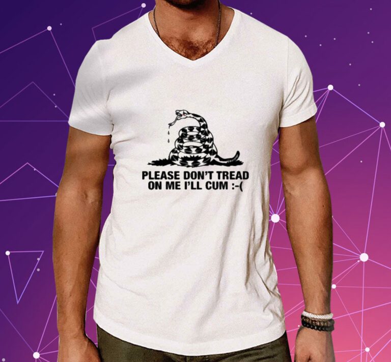 Please Don't Tread On Me I'll Cum T-Shirt