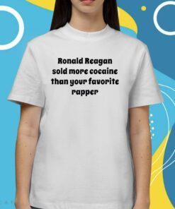 Ronald Reagan Sold More Cocaine Than Your Favorite Rapper TShirt