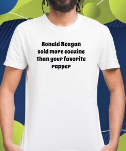 Ronald Reagan Sold More Cocaine Than Your Favorite Rapper TShirt