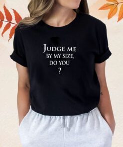 Rose Judge Me By My Size Do You Shirts