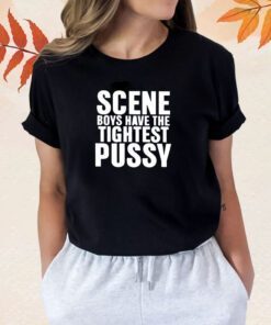 Scene Boys Have The Tightest Pussy T-Shirt