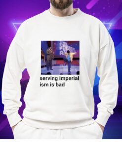 Serving Imperialism Is Bad Shirts
