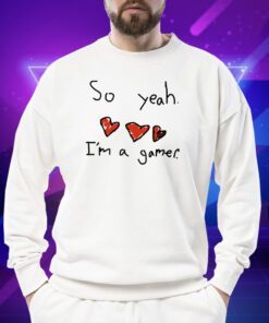 So Yeah I'm A Gamer T-Shirt