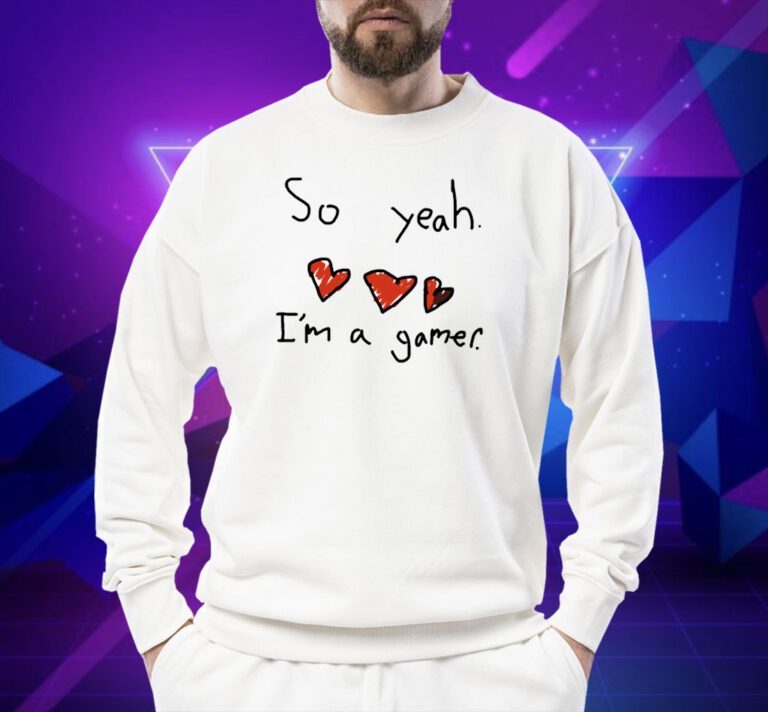 So Yeah I'm A Gamer T-Shirt