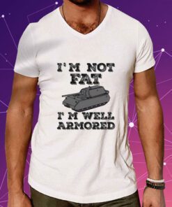 Sofilein I'm Not Fat I'm Well Armored Shirt