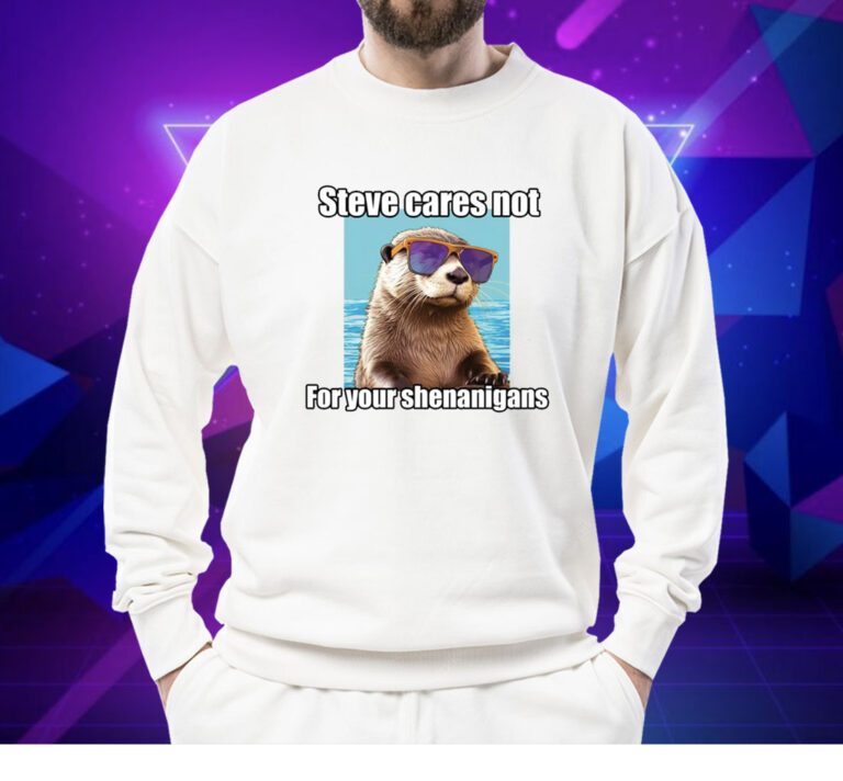 Steve Cares Not For Your Shenanigans T-Shirt