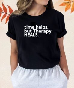 Time Helps But Therapy Heals Shirts