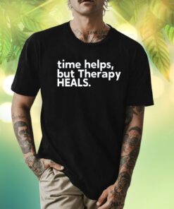 Time Helps But Therapy Heals Shirts