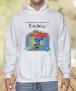 Using The Internet To Commit Acts Of Blasphemy T-Shirt