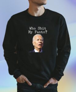Who Shit My Pant's Anti Joe Biden Shirts