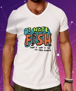 Zoebread I Hate Fish That’s Why I Go To Sea World Shirts