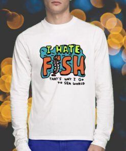 Zoebread I Hate Fish That's Why I Go To Sea World Shirts