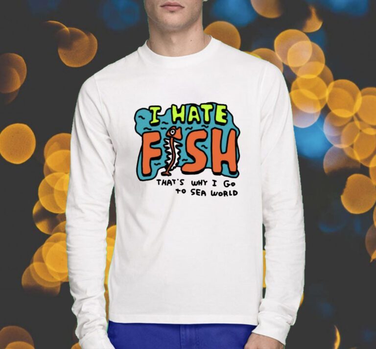 Zoebread I Hate Fish That's Why I Go To Sea World Shirts