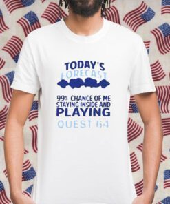 Today’s Forecast 99 Percent Chance Of Me Staying Inside And Playing Quest 64 Retro Shirt