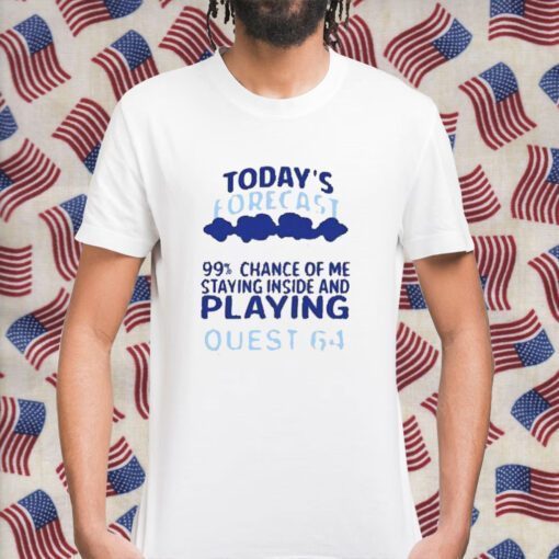 Today’s Forecast 99 Percent Chance Of Me Staying Inside And Playing Quest 64 Retro Shirt